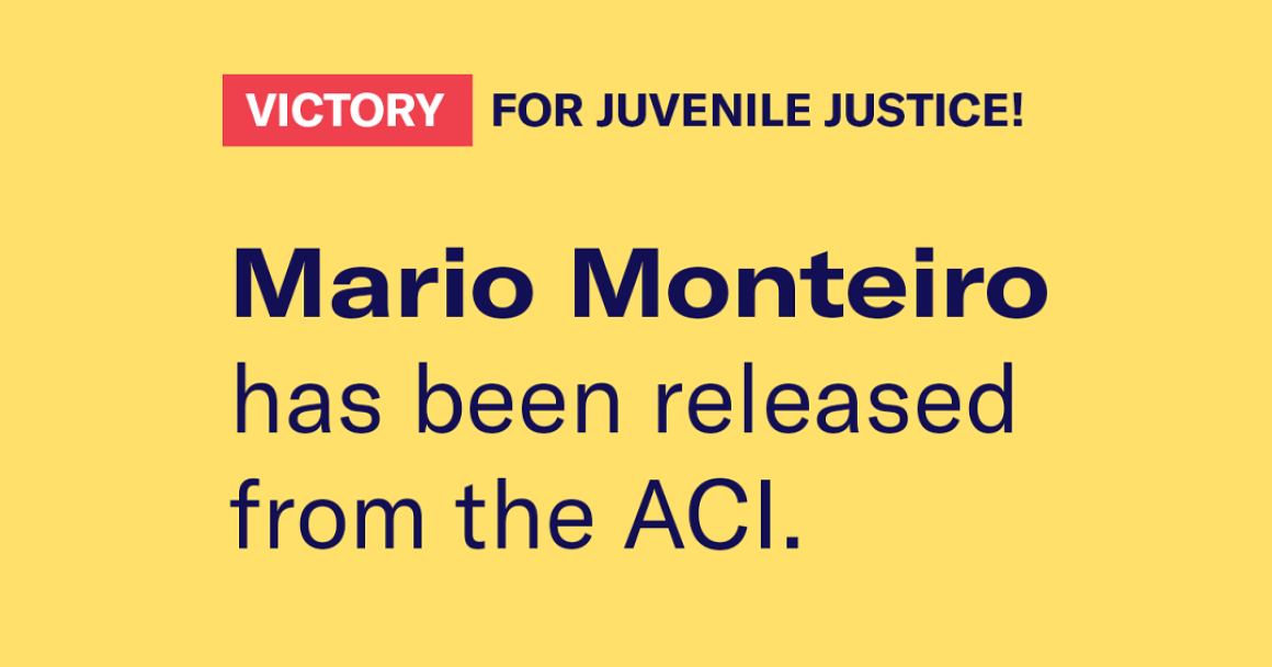 Victory for Juvenile Justice! Mario Monteiro has been released from the ACI.